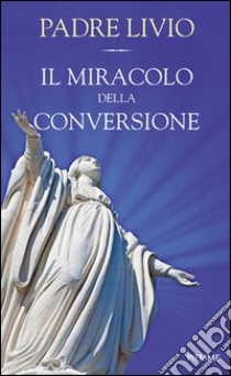 Il miracolo della conversione. E-book. Formato EPUB ebook di Livio Fanzaga