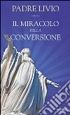 Il miracolo della conversione. E-book. Formato EPUB ebook di Livio Fanzaga