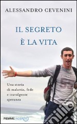 Il segreto è la vita. Una storia di malattia, fede e travolgente speranza. E-book. Formato EPUB ebook