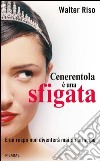 Cenerentola è una sfigata. E un rospo non diventerà mai un principe. E-book. Formato EPUB ebook