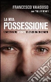 La mia possessione. Come mi sono liberato da 27 legioni di demoni. E-book. Formato EPUB ebook di Francesco Vaiasuso