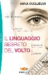 Il linguaggio segreto del volto. Come riconoscere qualità, menzogne, capacità. E-book. Formato EPUB ebook di Anna Guglielmi