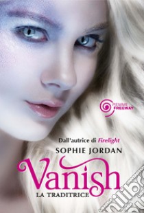 Vanish. La traditrice. E-book. Formato EPUB ebook di Sophie Jordan