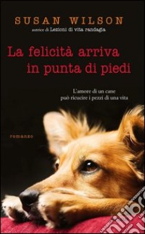 La felicità arriva in punta di piedi. E-book. Formato EPUB ebook di Susan Wilson