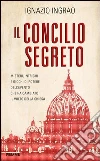 Il concilio segreto. Misteri, intrighi e giochi di potere dell'evento che ha cambiato il volto della Chiesa. E-book. Formato EPUB ebook di Ignazio Ingrao