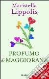 Profumo di maggiorana. E-book. Formato EPUB ebook di Maristella Lippolis