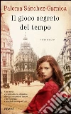 Il gioco segreto del tempo. E-book. Formato EPUB ebook di Paloma Sànchez-Garnica