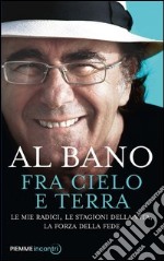 Fra cielo e terra. Le mie radici, le stagioni della vita, la forza della fede. E-book. Formato EPUB ebook