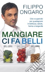 Mangiare ci fa belli. Cibi e supercibi per guadagnare in bellezza, salute, forma e longevità. E-book. Formato EPUB ebook