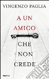 A un amico che non crede. E-book. Formato EPUB ebook di Vincenzo Paglia
