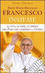 Jorge Mario Bergoglio. Francesco. Insieme. La vita, le idee, le parole del papa che cambierà la Chiesa. E-book. Formato EPUB