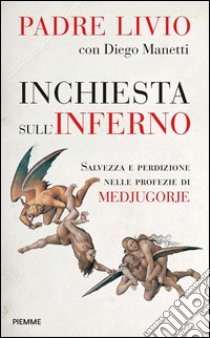 Inchiesta sull'inferno. Salvezza e perdizione nelle profezie di Medjugorje. E-book. Formato EPUB ebook di Livio Fanzaga