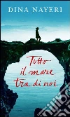 Tutto il mare tra di noi. E-book. Formato EPUB ebook di Dina Nayeri