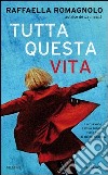 Tutta questa vita. E-book. Formato EPUB ebook di Raffaella Romagnolo