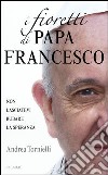 I fioretti di papa Francesco. E-book. Formato EPUB ebook di Andrea Tornielli