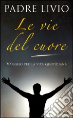 Le vie del cuore. Vangelo per la vita quotidiana. E-book. Formato EPUB ebook