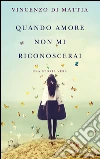 Quando amore non mi riconoscerai. E-book. Formato EPUB ebook di Vincenzo Di Mattia