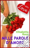 Mille parole d'amore. E-book. Formato EPUB ebook di Elisabetta Rossi