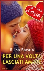 Per una volta lasciati amare. E-book. Formato EPUB ebook