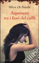 Aspettami tra i fiori del caffé. E-book. Formato EPUB ebook