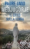 Medjugorje. Il cielo sulla terra. E-book. Formato EPUB ebook di Livio Fanzaga