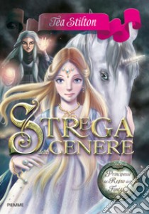 Strega della cenere. Principesse del regno della fantasia. E-book. Formato EPUB ebook di Tea Stilton