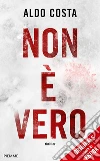Non è vero. E-book. Formato EPUB ebook di Aldo Costa