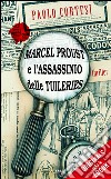 Marcel Proust e l'assassinio delle Tuileries. E-book. Formato EPUB ebook di Paolo Cortesi