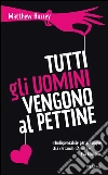 Tutti gli uomini vengono al pettine. E-book. Formato EPUB ebook di Matthew Hussey