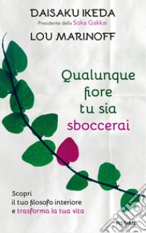 Qualunque fiore tu sia sboccerai. Scopri il tuo filosofo interiore e trasforma la tua vita. E-book. Formato EPUB ebook di Daisaku Ikeda