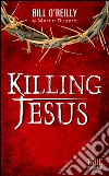 Killing Jesus. E-book. Formato EPUB ebook di Bill O'Reilly