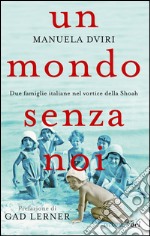 Un mondo senza noi. Due famiglie italiane nel vortice della Shoah. E-book. Formato EPUB