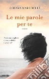 Le mie parole per te. E-book. Formato EPUB ebook di Chiara Marchelli