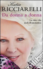 Da donna a donna. La mia vita melodrammatica. E-book. Formato EPUB ebook