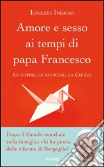 Amore e sesso ai tempi di papa Francesco. Le coppie, le famiglie, la Chiesa. E-book. Formato EPUB