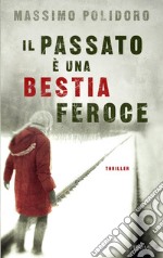 Il passato è una bestia feroce. E-book. Formato EPUB ebook