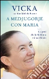 A Medjugorje con Maria. I segreti che la Madonna mi ha affidato. E-book. Formato EPUB ebook di Vicka Ivankovic-Mijatovic