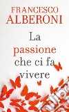 La passione che ci fa vivere. E-book. Formato EPUB ebook di Francesco Alberoni