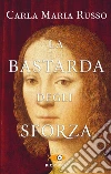 La bastarda degli Sforza. E-book. Formato EPUB ebook di Carla Maria Russo