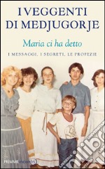 I veggenti di Medjugorje. Maria ci ha detto. I messaggi, i segreti, le profezie. E-book. Formato EPUB ebook