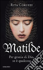 Matilde. Per grazia di Dio, se è qualcosa. E-book. Formato EPUB ebook