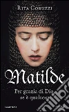 Matilde. Per grazia di Dio, se è qualcosa. E-book. Formato EPUB ebook di Rita Coruzzi