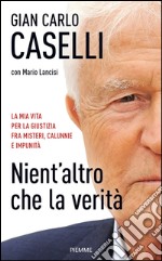 Nient'altro che la verità. La mia vita per la giustizia, fra misteri, calunnie e impunità. E-book. Formato EPUB ebook