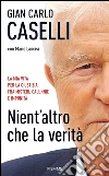 Nient'altro che la verità. La mia vita per la giustizia, fra misteri, calunnie e impunità. E-book. Formato EPUB ebook di Gian Carlo Caselli