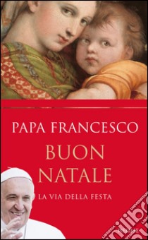 Buon Natale. La via della festa. E-book. Formato EPUB ebook di Francesco (Jorge Mario Bergoglio)