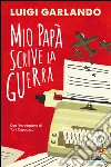 Mio papà scrive la guerra. E-book. Formato EPUB ebook di Luigi Garlando