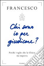 Chi sono io per giudicare? Perché voglio che la Chiesa sia inquieta. E-book. Formato EPUB ebook