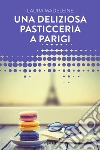 Una deliziosa pasticceria a Parigi. E-book. Formato EPUB ebook di Laura Madeleine