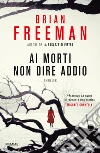 Ai morti non dire addio. E-book. Formato EPUB ebook di Brian Freeman