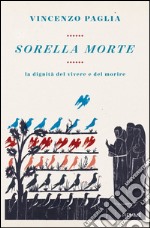 Sorella morte. La dignita del vivere e del morire. E-book. Formato EPUB ebook